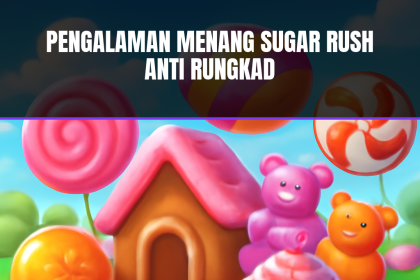pengalaman menang sugar rush anti rungkad